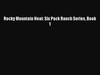 [PDF Download] Rocky Mountain Heat: Six Pack Ranch Series Book 1 [Download] Online