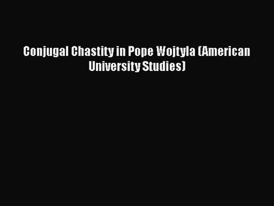 [PDF Download] Conjugal Chastity in Pope Wojtyla (American University Studies) [Download] Full
