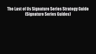 [PDF Download] The Last of Us Signature Series Strategy Guide (Signature Series Guides) [Download]