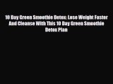 PDF Download 10 Day Green Smoothie Detox: Lose Weight Faster And Cleanse With This 10 Day Green