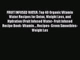 PDF Download FRUIT INFUSED WATER: Top 40 Organic Vitamin Water Recipes for Detox Weight Loss
