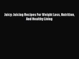 PDF Download Juicy: Juicing Recipes For Weight Loss Nutrition And Healthy Living Read Full