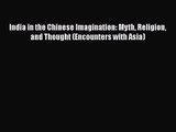[PDF Download] India in the Chinese Imagination: Myth Religion and Thought (Encounters with