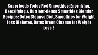 PDF Download Superfoods Today Red Smoothies: Energizing Detoxifying & Nutrient-dense Smoothies