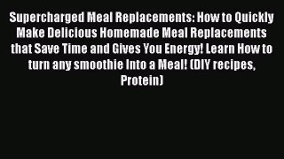PDF Download Supercharged Meal Replacements: How to Quickly Make Delicious Homemade Meal Replacements