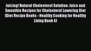 PDF Download Juicing! Natural Cholesterol Solution: Juice and Smoothie Recipes for Cholesterol