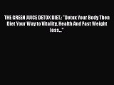 PDF Download THE GREEN JUICE DETOX DIET.: Detox Your Body Then Diet Your Way to Vitality Health