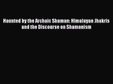 [PDF Download] Haunted by the Archaic Shaman: Himalayan Jhakris and the Discourse on Shamanism