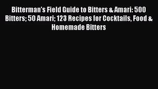 [PDF Download] Bitterman's Field Guide to Bitters & Amari: 500 Bitters 50 Amari 123 Recipes