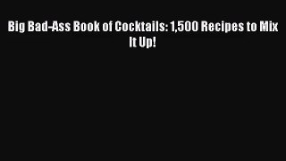 [PDF Download] Big Bad-Ass Book of Cocktails: 1500 Recipes to Mix It Up! [Read] Online