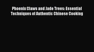 [PDF Download] Phoenix Claws and Jade Trees: Essential Techniques of Authentic Chinese Cooking