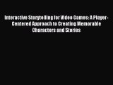 [PDF Download] Interactive Storytelling for Video Games: A Player-Centered Approach to Creating