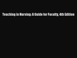 [PDF Download] Teaching in Nursing: A Guide for Faculty 4th Edition [Download] Online