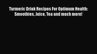 PDF Download Turmeric Drink Recipes For Optimum Health: Smoothies Juice Tea and much more!