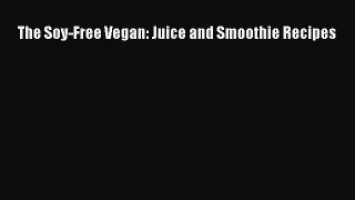 PDF Download The Soy-Free Vegan: Juice and Smoothie Recipes PDF Full Ebook