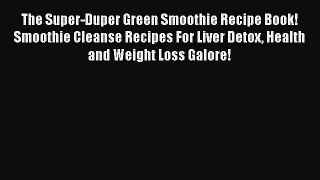 PDF Download The Super-Duper Green Smoothie Recipe Book! Smoothie Cleanse Recipes For Liver