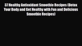 PDF Download 37 Healthy Antioxidant Smoothie Recipes (Detox Your Body and Get Healthy with