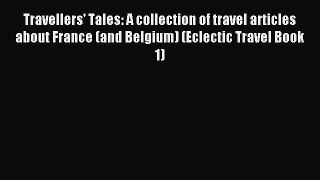 [PDF Download] Travellers' Tales: A collection of travel articles about France (and Belgium)