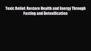 PDF Download Toxic Relief: Restore Health and Energy Through Fasting and Detoxification PDF