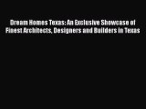 PDF Download Dream Homes Texas: An Exclusive Showcase of Finest Architects Designers and Builders