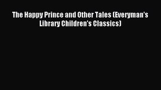 [PDF Download] The Happy Prince and Other Tales (Everyman's Library Children's Classics) [PDF]