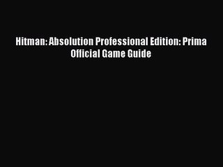 [PDF Download] Hitman: Absolution Professional Edition: Prima Official Game Guide [PDF] Full