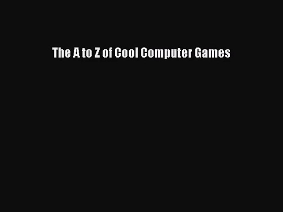 [PDF Download] The A to Z of Cool Computer Games [PDF] Online