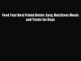 [PDF Download] Feed Your Best Friend Better: Easy Nutritious Meals and Treats for Dogs [Download]