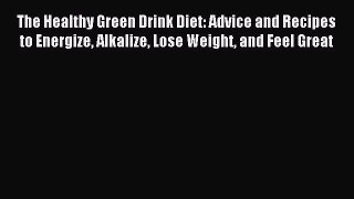 [PDF Download] The Healthy Green Drink Diet: Advice and Recipes to Energize Alkalize Lose Weight