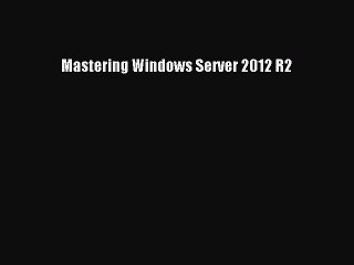Mastering Windows Server 2012 R2 [PDF] Full Ebook
