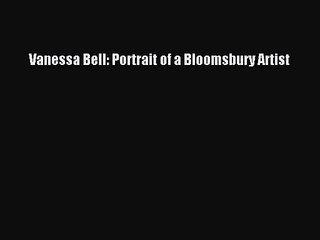 [PDF Download] Vanessa Bell: Portrait of a Bloomsbury Artist [Download] Full Ebook