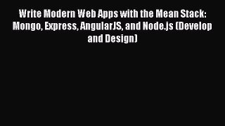 Write Modern Web Apps with the Mean Stack: Mongo Express AngularJS and Node.js (Develop and
