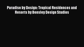 PDF Download Paradise by Design: Tropical Residences and Resorts by Bensley Design Studios