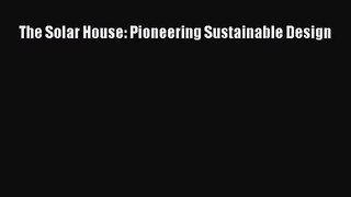 PDF Download The Solar House: Pioneering Sustainable Design PDF Full Ebook
