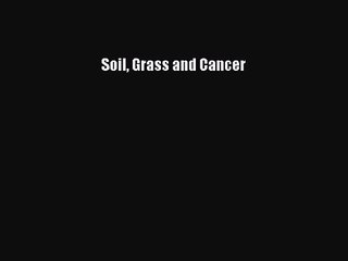 [PDF Download] Soil Grass and Cancer [Read] Full Ebook