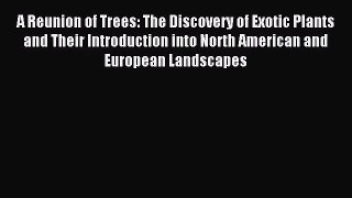 [PDF Download] A Reunion of Trees: The Discovery of Exotic Plants and Their Introduction into