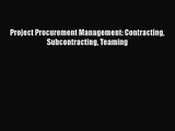 [PDF Download] Project Procurement Management: Contracting Subcontracting Teaming [Read] Full