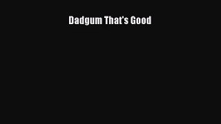 [PDF Download] Dadgum That's Good [Download] Full Ebook