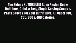 [PDF Download] The Skinny NUTRiBULLET Soup Recipe Book: Delicious Quick & Easy Single Serving