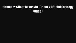 [PDF Download] Hitman 2: Silent Assassin (Prima's Official Strategy Guide) [Read] Online