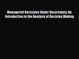 [PDF Download] Managerial Decisions Under Uncertainty: An Introduction to the Analysis of Decision