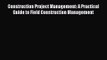[PDF Download] Construction Project Management: A Practical Guide to Field Construction Management
