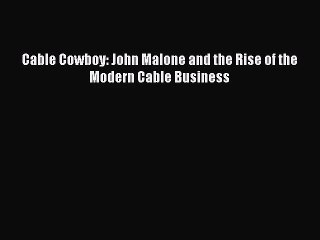 [PDF Download] Cable Cowboy: John Malone and the Rise of the Modern Cable Business [Download]