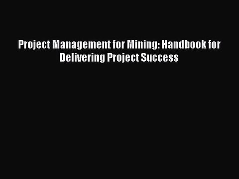 [PDF Download] Project Management for Mining: Handbook for Delivering Project Success [Download]