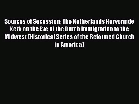 Sources of Secession: The Netherlands Hervormde Kerk on the Eve of the Dutch Immigration to
