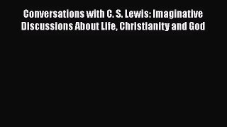 Conversations with C. S. Lewis: Imaginative Discussions About Life Christianity and God [PDF]