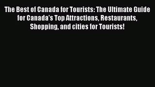 The Best of Canada for Tourists: The Ultimate Guide for Canada's Top Attractions Restaurants