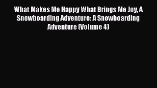 What Makes Me Happy What Brings Me Joy A Snowboarding Adventure: A Snowboarding Adventure (Volume