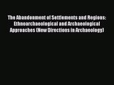 [PDF Download] The Abandonment of Settlements and Regions: Ethnoarchaeological and Archaeological