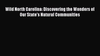 Wild North Carolina: Discovering the Wonders of Our State's Natural Communities [PDF] Full